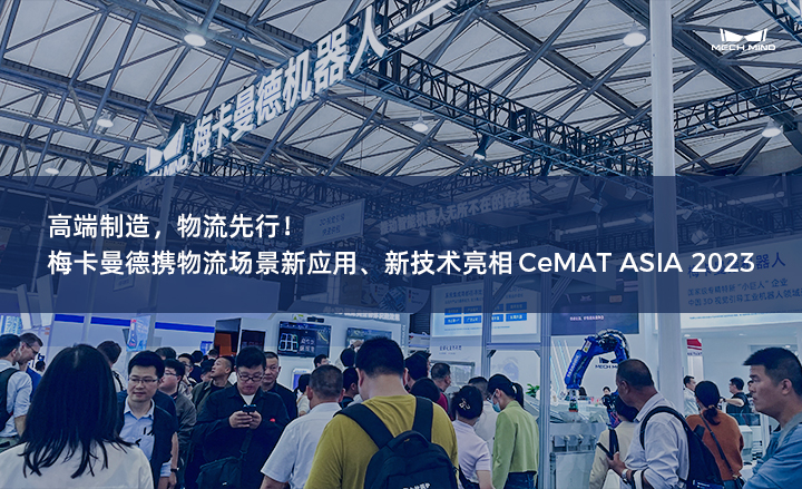 高端制造，物流先行！梅卡曼德攜物流場(chǎng)景新應(yīng)用、新技術(shù)亮相CeMAT ASIA 2023