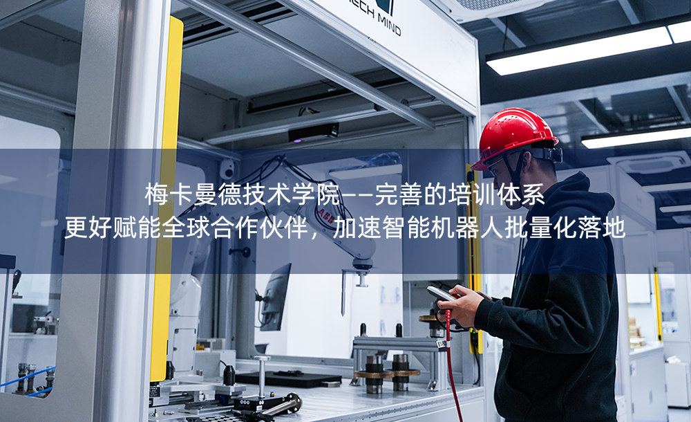 梅卡曼德技術學院——完善的培訓體系更好賦能全球合作伙伴，加速智能機器人批量化落地